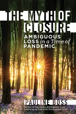 A lezárás mítosza: Kétértelmű veszteség a járvány és a változás idején - The Myth of Closure: Ambiguous Loss in a Time of Pandemic and Change