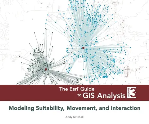 Az ESRI útmutató a GIS-elemzéshez, 3. kötet: Alkalmasság, mozgás és kölcsönhatás modellezése - The ESRI Guide to GIS Analysis, Volume 3: Modeling Suitability, Movement, and Interaction