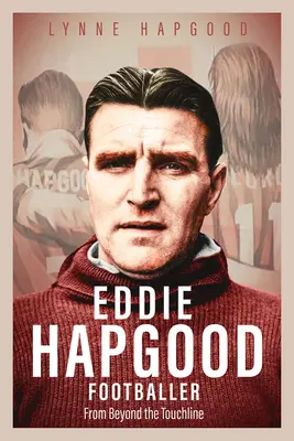 Eddie Hapgood labdarúgó: A gólvonalon túlról - Eddie Hapgood Footballer: From Beyond the Touchline