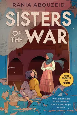 Sisters of the War: Two Remarkable True Stories of Survival and Hope in Syria (Scholastic Focus) (Háborús nővérek: Két figyelemre méltó igaz történet a túlélésről és a reményről Szíriában). - Sisters of the War: Two Remarkable True Stories of Survival and Hope in Syria (Scholastic Focus)