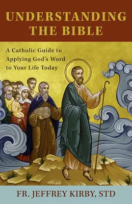 A Biblia megértése: A Catholic Guide to Applying God's Word to Your Life Today (Katolikus útmutató Isten Igéjének alkalmazásához a mai életedben) - Understanding the Bible: A Catholic Guide to Applying God's Word to Your Life Today