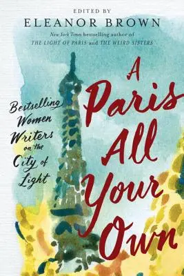 A saját Párizs: bestsellerírónők a fény városáról - A Paris All Your Own: Bestselling Women Writers on the City of Light