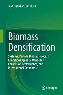 Biomassza sűrítése: Rendszerek, részecskekötés, technológiai feltételek, minőségi jellemzők, konverziós teljesítmény és nemzetközi szabványok - Biomass Densification: Systems, Particle Binding, Process Conditions, Quality Attributes, Conversion Performance, and International Standards