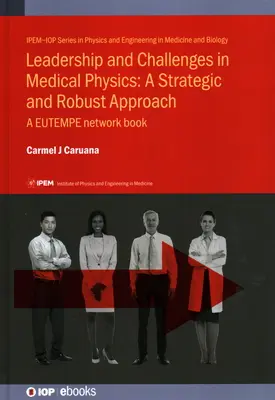 Vezetés és kihívások az orvosi fizikában: Stratégiai és robusztus megközelítés: Az EUTEMPE hálózat könyve - Leadership and Challenges in Medical Physics: A Strategic and Robust Approach: A EUTEMPE network book