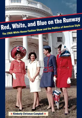 Piros, fehér és kék a kifutón: Az 1968-as Fehér Ház divatbemutatója és az amerikai stílus politikája - Red, White, and Blue on the Runway: The 1968 White House Fashion Show and the Politics of American Style