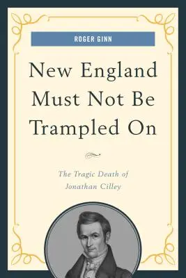 New England Must Not Must Be Trampled On: Jonathan Cilley tragikus halála - New England Must Not Be Trampled On: The Tragic Death of Jonathan Cilley