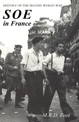 SOE Franciaországban: A BRIT SPECIAL OPERATIONS EXECUTIVE munkájának beszámolója Franciaországban 1940-1944 A második világháború története - SOE in France: AN ACCOUNT OF THE WORK OF THE BRITISH SPECIAL OPERATIONS EXECUTIVE IN FRANCE 1940-1944 History of the Second World War