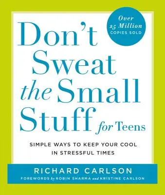 Ne izzadj a kis dolgokon tinédzsereknek: Egyszerű módszerek a nyugalom megőrzésére stresszes időkben - Don't Sweat the Small Stuff for Teens: Simple Ways to Keep Your Cool in Stressful Times