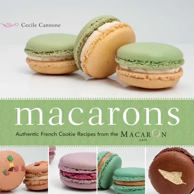 Macaronok: Hiteles francia süteményreceptek a Macaron kávézóból - Macarons: Authentic French Cookie Recipes from the Macaron Cafe