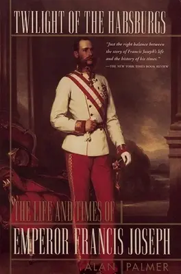 A Habsburgok alkonya: Ferenc József császár élete és kora - Twilight of the Habsburgs: The Life and Times of Emperor Francis Joseph