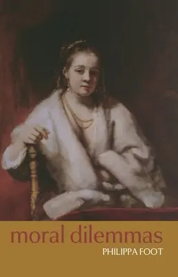 Erkölcsi dilemmák: És egyéb témák az erkölcsfilozófiában - Moral Dilemmas: And Other Topics in Moral Philosophy