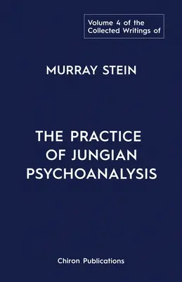 Murray Stein összegyűjtött írásai: 4. kötet: A jungi pszichoanalízis gyakorlata - The Collected Writings of Murray Stein: Volume 4: The Practice of Jungian Psychoanalysis