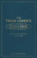 A vonatbarátok rejtvénykönyve - 200 agykímélő feladat, a keresztrejtvényektől a kvízekig - Train Lover's Puzzle Book - 200 Brain-Teasing Activities, from Crosswords to Quizzes