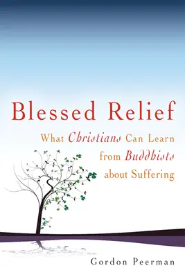 Blessed Relief: Amit a keresztények tanulhatnak a buddhistáktól a szenvedésről - Blessed Relief: What Christians Can Learn from Buddhists about Suffering