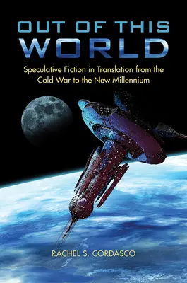 A világból való kilépés: Spekulatív fikció fordításban a hidegháborútól az új évezredig - Out of This World: Speculative Fiction in Translation from the Cold War to the New Millennium