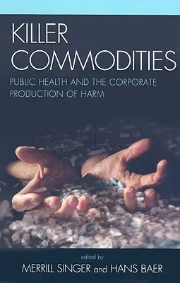 Gyilkos árucikkek: A közegészségügy és az ártalmak vállalati előállítása - Killer Commodities: Public Health and the Corporate Production of Harm