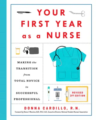 Az első éved ápolóként, átdolgozott harmadik kiadás: Az átmenet a teljes újoncból a sikeres szakemberré - Your First Year as a Nurse, Revised Third Edition: Making the Transition from Total Novice to Successful Professional