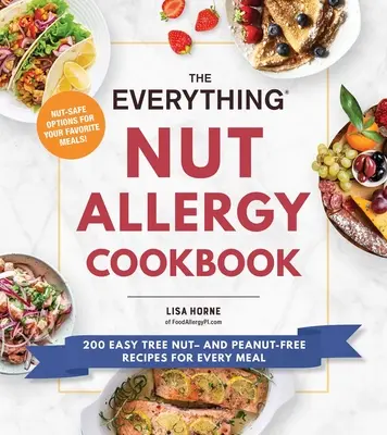 The Everything Nut Allergy Cookbook: 200 egyszerű, fadió- és mogyorómentes recept minden étkezéshez - The Everything Nut Allergy Cookbook: 200 Easy Tree Nut- And Peanut-Free Recipes for Every Meal