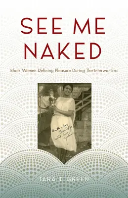 See Me Naked: Fekete nők az élvezetek meghatározásában a két világháború közötti korszakban - See Me Naked: Black Women Defining Pleasure in the Interwar Era