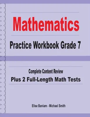 Matematika gyakorló munkafüzet 7. osztály: Teljes tartalmi áttekintés plusz 2 teljes hosszúságú matematikai teszt - Mathematics Practice Workbook Grade 7: Complete Content Review Plus 2 Full-length Math Tests