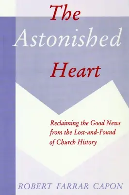 A megdöbbentő szív: Az örömhír visszaszerzése az egyháztörténelem elveszettjei közül - The Astonished Heart: Reclaiming the Good News from the Lost-And-Found of Church History