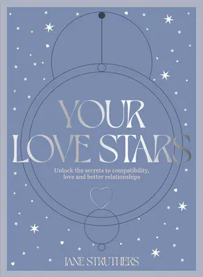 A szerelmi csillagaid: Fejtsd meg a kompatibilitás, a szerelem és a jobb kapcsolatok titkait - Your Love Stars: Unlock the Secrets to Compatibility, Love and Better Relationships