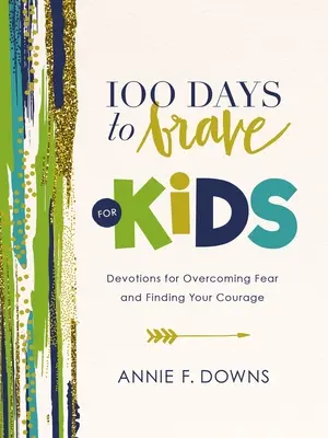 100 nap a bátorságig gyerekeknek: Áhítatok a félelem legyőzéséért és a bátorságod megtalálásáért - 100 Days to Brave for Kids: Devotions for Overcoming Fear and Finding Your Courage