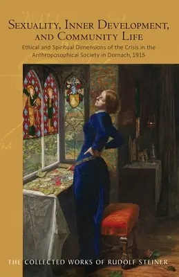 Szexualitás, belső fejlődés és közösségi élet: Az 1915-ös dornachi antropozófiai társaság válságának etikai és spirituális dimenziói (Cw - Sexuality, Inner Development, and Community Life: Ethical and Spiritual Dimensions of the Crisis in the Anthroposophical Society in Dornach, 1915 (Cw