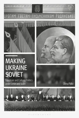 Making Ukraine Soviet: Irodalom és kultúrpolitika Lenin és Sztálin alatt - Making Ukraine Soviet: Literature and Cultural Politics Under Lenin and Stalin