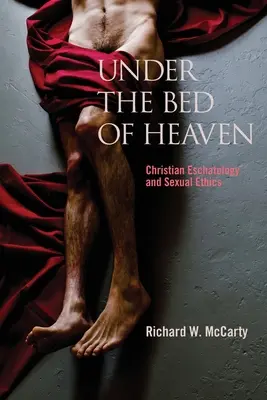 A mennyei ágy alatt: Keresztény eszkatológia és szexuális etika - Under the Bed of Heaven: Christian Eschatology and Sexual Ethics