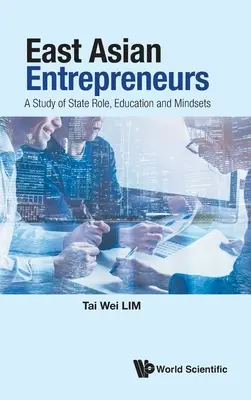 Kelet-ázsiai vállalkozók: Az állam szerepének, az oktatásnak és a gondolkodásmódnak a vizsgálata - East Asian Entrepreneurs: A Study of State Role, Education and Mindsets