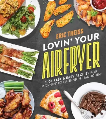 Lovin' Your Air Fryer: 100+ gyors és egyszerű recept a reggeli és a késő esti falatozáshoz - Lovin' Your Air Fryer: 100+ Fast & Easy Recipes for Mornin' to Late-Night Munchin'