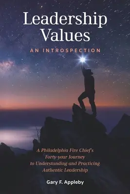 Vezetői értékek: An Introspection: Egy philadelphiai tűzoltóparancsnok negyvenéves útja a hiteles vezetés megértéséhez és gyakorlásához - Leadership Values: An Introspection: A Philadelphia Fire Chief's Forty-Year Journey to Understanding and Practicing Authentic Leadership