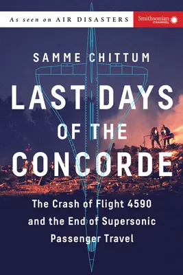 A Concorde utolsó napjai: A 4590-es járat lezuhanása és a szuperszonikus utasszállítás vége - Last Days of the Concorde: The Crash of Flight 4590 and the End of Supersonic Passenger Travel