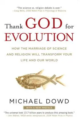 Hála Istennek az evolúcióért: Hogyan változtatja meg a tudomány és a vallás házassága az életedet és a világunkat? - Thank God for Evolution: How the Marriage of Science and Religion Will Transform Your Life and Our World