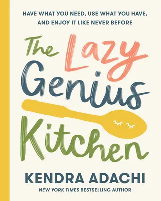 A lusta zseni konyhája: Legyen meg, amire szükséged van, használd fel, amid van, és élvezd úgy, mint még soha. - The Lazy Genius Kitchen: Have What You Need, Use What You Have, and Enjoy It Like Never Before