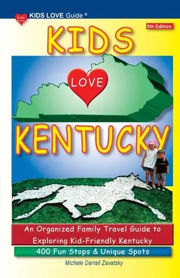 KIDS LOVE KENTUCKY, 5. kiadás: Egy szervezett családi útikalauz a gyerekbarát Kentuckyba. 400 szórakoztató megálló és egyedülálló hely - KIDS LOVE KENTUCKY, 5th Edition: An Organized Family Travel Guide to Kid-Friendly Kentucky. 400 Fun Stops & Unique Spots