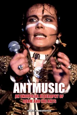 Antmusic: Az Adam and the Ants nem hivatalos életrajza - Antmusic: An unofficial biography of Adam and the Ants