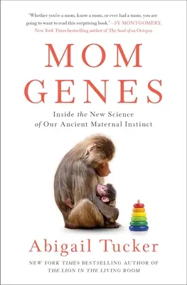 Mom Genes: Ősi anyai ösztönünk új tudományának belsejében - Mom Genes: Inside the New Science of Our Ancient Maternal Instinct