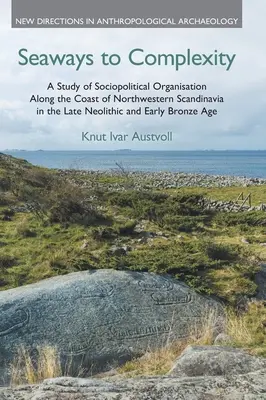 Tengeri utak a komplexitás felé: A Study of Sociopolitical Organisation Along the Coast of Northwestern Scandinavia in the Late Neolithic and Early Bro - Seaways to Complexity: A Study of Sociopolitical Organisation Along the Coast of Northwestern Scandinavia in the Late Neolithic and Early Bro