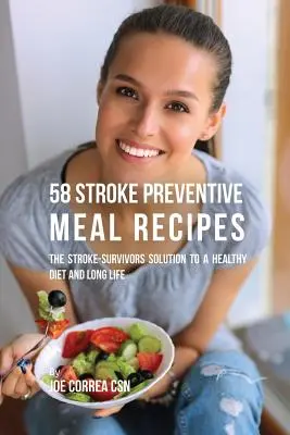 58 Stroke Preventive Meal Receptek: A stroke-túlélők megoldása az egészséges táplálkozáshoz és a hosszú élethez - 58 Stroke Preventive Meal Recipes: The Stroke-Survivors Solution to a Healthy Diet and Long Life