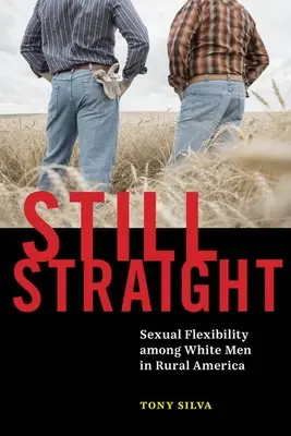 Still Straight: Szexuális rugalmasság a fehér férfiak körében a vidéki Amerikában - Still Straight: Sexual Flexibility Among White Men in Rural America