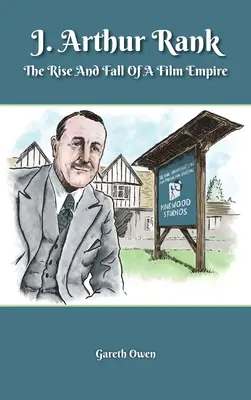 J. Arthur Rank - Filmbirodalmának felemelkedése és bukása (kemény kötés) - J. Arthur Rank - The Rise and Fall of His Film Empire (hardback)