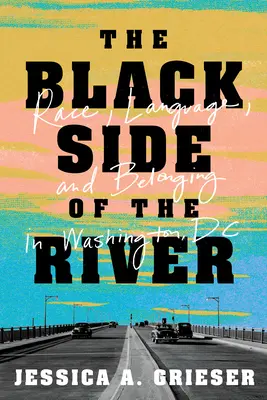 A folyó fekete oldala: Race, Language, and Belonging in Washington, DC - The Black Side of the River: Race, Language, and Belonging in Washington, DC