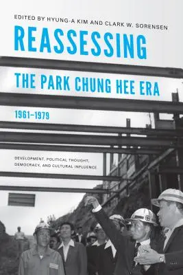 A Park Chung Hee-korszak újraértékelése, 1961-1979: Fejlődés, politikai gondolkodás, demokrácia és kulturális hatás - Reassessing the Park Chung Hee Era, 1961-1979: Development, Political Thought, Democracy, and Cultural Influence