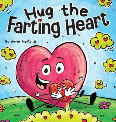 Öleld meg a fingó szívet: A Story About a Heart That Farting - Hug the Farting Heart: A Story About a Heart That Farts