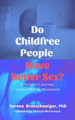 Jobb a szex a gyermektelen embereknek?: Egy feminista útja a gyermekmentes mozgalomban? - Do Childfree People Have Better Sex?: A Feminist's Journey in the Childfree Movement