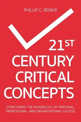 A 21. század kritikus fogalmai: A személyes, szakmai és szervezeti siker útjában álló akadályok leküzdése - 21st Century Critical Concepts: Overcoming the Roadblock of Personal, Professional, and Organizational Success