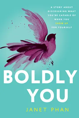 Bátran te: Egy történet arról, hogy mire vagy képes, ha megmutatod magadat - Boldly You: A Story about Discovering What You're Capable of When You Show Up for Yourself