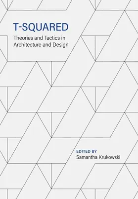 T-Squared: Elméletek és taktikák az építészetben és a formatervezésben - T-Squared: Theories and Tactics in Architecture and Design